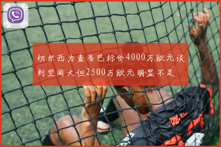 切尔西为查洛巴标价4000万欧元谈判空间大但2500万欧元明显不足