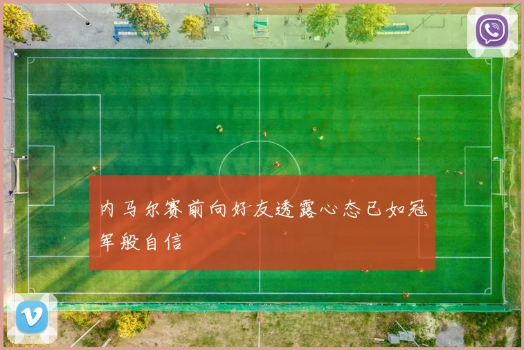 内马尔赛前向好友透露心态已如冠军般自信