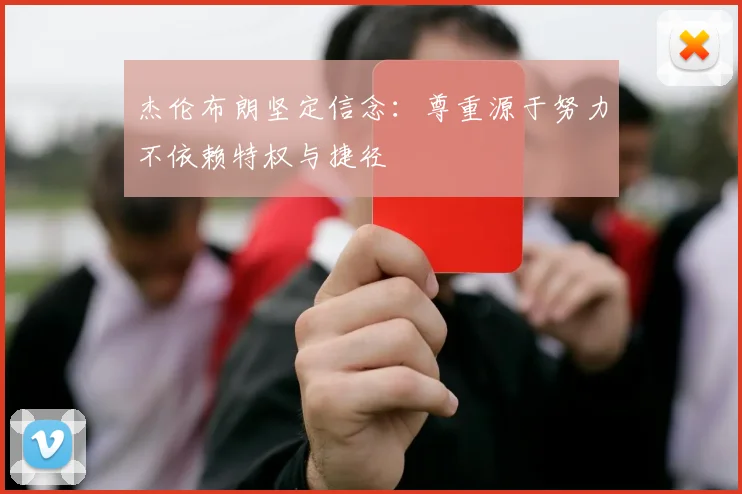 杰伦布朗坚定信念：尊重源于努力不依赖特权与捷径
